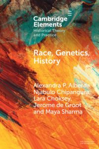 Book Cover for Race, Genetics, History by Alexandra P Alberda, Njabulo Chipangura, Lara Choksey, Jerome De Groot, Maya Sharma
