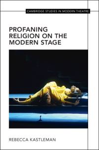 Book Cover for Profaning Religion on the Modern Stage by Rebecca Kastleman