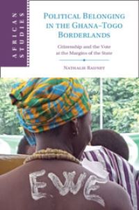 Book Cover for Political Belonging in the Ghana-Togo Borderlands by Nathalie Raunet