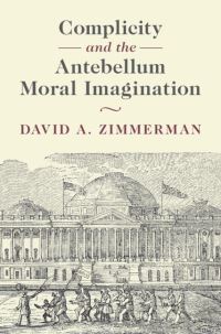 Book Cover for Complicity and the Antebellum Moral Imagination by David A Zimmerman