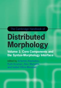 Book Cover for The Cambridge Handbook of Distributed Morphology. Volume 1 Core Components and the Syntax-Morphology Interface by Artemis Alexiadou, Ruth Kramer, Alec Marantz, Maria Isabel Oltra Massuet