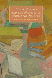 Book Cover for Codex Poetics and the Politics of Romantic Reading by Emily Rohrbach