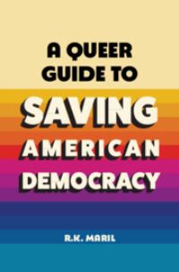 Book Cover for A Queer Guide to Saving American Democracy by R K Maril