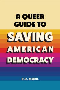 Book Cover for A Queer Guide to Saving American Democracy by R K Maril