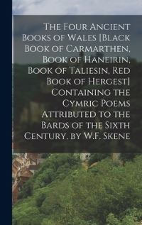 Book Cover for The Four Ancient Books of Wales [Black Book of Carmarthen, Book of Haneirin, Book of Taliesin, Red Book of Hergest] Containing the Cymric Poems Attributed to the Bards of the Sixth Century, by W.F. Sk by Anonymous
