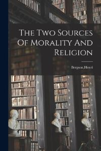 Book Cover for The Two Sources Of Morality And Religion by Henri Bergson
