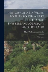 Book Cover for History of a Six Weeks' Tour Through a Part of France, Switzerland, Germany and Holland by Mary Wollstonecraft Shelley