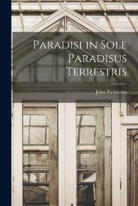 Book Cover for Paradisi in Sole Paradisus Terrestris by John Parkinson