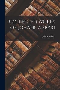 Book Cover for Collected Works of Johanna Spyri by Johanna Spyri