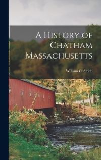 Book Cover for A History of Chatham Massachusetts by William C Smith
