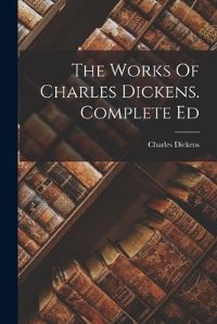 Book Cover for The Works Of Charles Dickens. Complete Ed by Charles Dickens