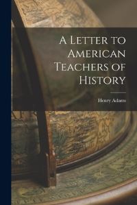 Book Cover for A Letter to American Teachers of History by Henry Adams