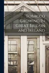Book Cover for Tobacco Growing In Great Britain and Ireland by Anonymous