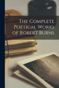 Book Cover for The Complete Poetical Works of Robert Burns by Anonymous