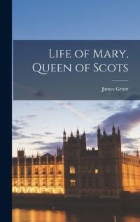 Book Cover for Life of Mary, Queen of Scots by James Grant