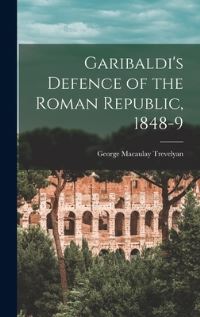 Book Cover for Garibaldi's Defence of the Roman Republic, 1848-9 by George Macaulay Trevelyan