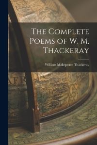 Book Cover for The Complete Poems of W. M. Thackeray by William Makepeace Thackeray