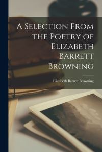 Book Cover for A Selection From the Poetry of Elizabeth Barrett Browning by Elizabeth Barrett Browning