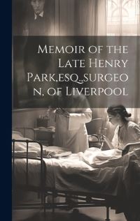 Book Cover for Memoir of the Late Henry Park, Esq., Surgeon, of Liverpool by Anonymous