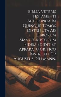 Book Cover for Biblia Veteris Testamenti Aethiopica In Quinque Tomos Distributa Ad Librorum Manuscriptorum Fidem Edidit Et Apparatu Critico Instruxit Dr Augustus Dillmann, by Anonymous