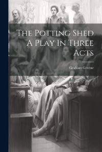 Book Cover for The Potting Shed A Play In Three Acts by Graham Greene