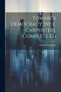 Book Cover for Towards Democracy [By E. Carpenter]. Complete Ed by Edward Carpenter