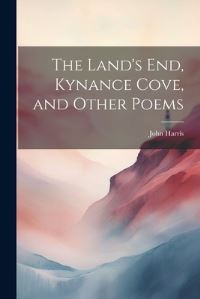 Book Cover for The Land's End, Kynance Cove, and Other Poems by John Harris