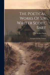 Book Cover for The Poetical Works Of Sir Walter Scott, Bart by Sir Walter Scott
