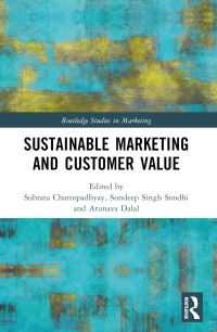 Book Cover for Sustainable Marketing and Customer Value by Subrata Chattopadhyay, Sundeep Singh Sondhi, Arunava Dalal