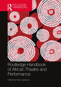 Book Cover for Routledge Handbook of African Theatre and Performance by Kenechukwu Igweonu