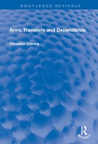 Book Cover for Arms Transfers and Dependence by Christian Catrina