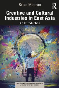 Book Cover for Creative and Cultural Industries in East Asia by Brian Moeran