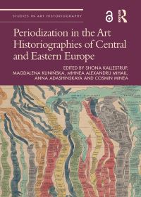 Book Cover for Periodization in the Art Historiographies of Central and Eastern Europe by Shona Kallestrup, Magdalena KuniÔnska, Mihnea Alexandru Mihail, Anna Adashinskaya, Cosmin Minea