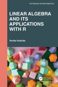 Book Cover for Linear Algebra and Its Applications With R by Ruriko Yoshida