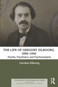 Book Cover for The Life of Gregory Zilboorg. 1890-1940 Psyche, Psychiatry, and Psychoanalysis by Caroline Zilboorg