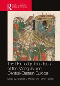 Book Cover for The Routledge Handbook of the Mongols and Central-Eastern Europe by A V Maiorov, Roman Hautala