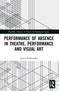 Book Cover for Performance of Absence in Theatre, Performance and Visual Art by Sylwia Dobkowska