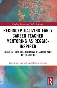 Book Cover for Reconceptualizing Early Career Teacher Mentoring as Reggio-Inspired by Christina Hanawalt, Brooke A Hofsess
