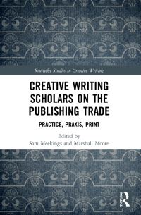 Book Cover for Creative Writing Scholars on the Publishing Trade by Sam Meekings, Marshall Moore