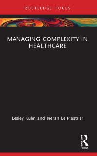 Book Cover for Managing Complexity in Healthcare by Lesley Kuhn, Kieran Le Plastrier