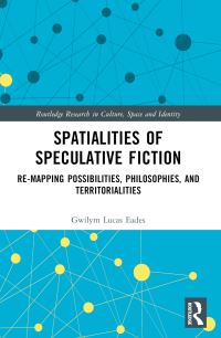 Book Cover for Spatialities of Speculative Fiction by Gwilym Lucas Eades