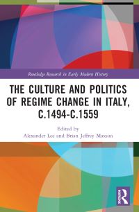 Book Cover for The Culture and Politics of Regime Change in Italy, C.1494-C.1559 by Alexander Lee, Brian Maxson