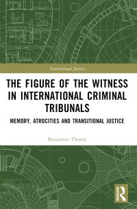 Book Cover for The Figure of the Witness in International Criminal Tribunals by Benjamin Thorne