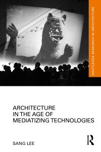 Book Cover for Architecture in the Age of Mediatizing Technologies by Sang Lee