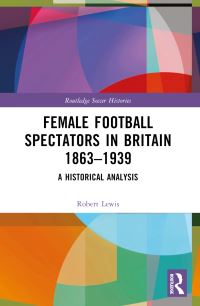 Book Cover for Female Football Spectators in Britain 1863-1939 by Robert Lewis