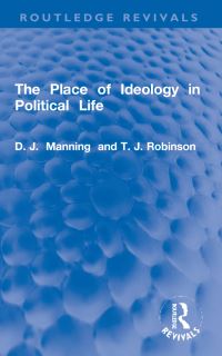Book Cover for The Place of Ideology in Political Life by D J Manning, T J Robinson