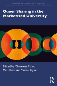 Book Cover for Queer Sharing in the Marketized University by Churnjeet Mahn, Matt Brim, Yvette Taylor