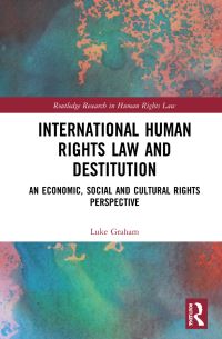 Book Cover for International Human Rights Law and Destitution by Luke D Graham