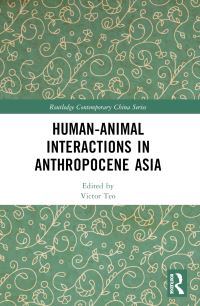 Book Cover for Human-Animal Interactions in Anthropocene Asia by Victor Teo