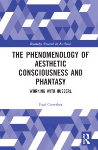 Book Cover for The Phenomenology of Aesthetic Consciousness and Phantasy by Paul Crowther